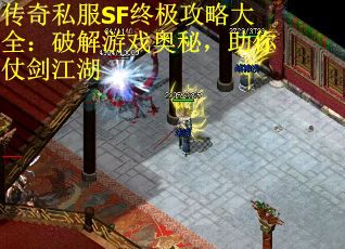 传奇私服SF终极攻略大全：破解游戏奥秘，助你仗剑江湖