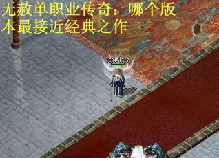 无赦单职业传奇：哪个版本最接近经典之作