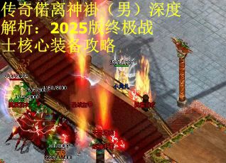 传奇偌离神褂（男）深度解析：2025版终极战士核心装备攻略