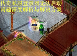 传奇私服登录器无法启动问题深度解析与解决方案