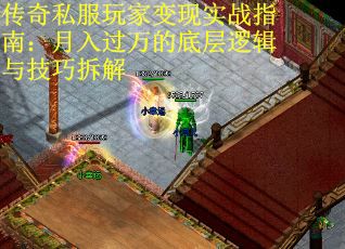 传奇私服玩家变现实战指南：月入过万的底层逻辑与技巧拆解