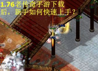 1.76老传奇手游下载后，新手如何快速上手？